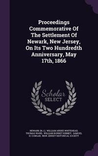 Produktbild: Proceedings Commemorative Of The Settlement Of Newark, New Jersey, On Its Two Hundredth Anniversary, May 17th, 1866