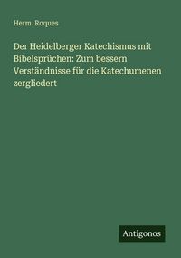 Produktbild: Der Heidelberger Katechismus mit Bibelspr&uuml;chen: Zum bessern Verst&auml;ndnisse f&uuml;r die Katechumenen zergliedert