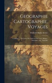Produktbild: Geographie Cartographie, Voyages: Catalogue ... De Livres De Cartes Et De Vues, Afrique, Amerique, Asie, Australie