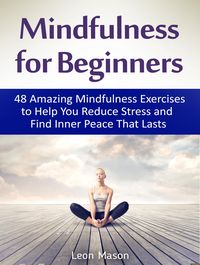 Produktbild: Mindfulness for Beginners: 48 Amazing Mindfulness Exercises to Help You Reduce Stress and Find Inner Peace That Lasts