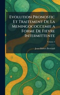 Produktbild: Evolution Pronostic et Traitement de la Meningococcemie a forme de Fievre intermittente