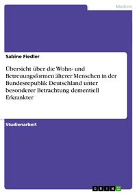 Produktbild: &Uuml;bersicht &uuml;ber die Wohn- und Betreuungsformen &auml;lterer Menschen in der Bundesrepublik Deutschland unter besonderer Betrachtung dementiell Erkrankter