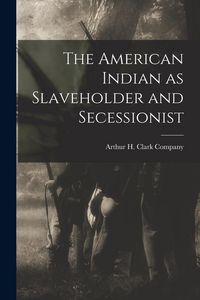 Produktbild: The American Indian as Slaveholder and Secessionist