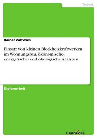 Produktbild: Einsatz von kleinen Blockheizkraftwerken im Wohnungsbau, &ouml;konomische-, energetische- und &ouml;kologische Analysen