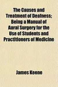 Produktbild: The Causes and Treatment of Deafness; Being a Manual of Aural Surgery for the Use of Students and Practitioners of Medicine