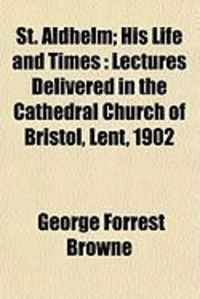 Produktbild: St. Aldhelm; His Life and Times: Lectures Delivered in the Cathedral Church of Bristol, Lent, 1902