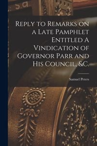 Produktbild: Reply to Remarks on a Late Pamphlet Entitled A Vindication of Governor Parr and His Council, &c. [microform]