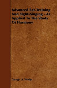 Produktbild: Advanced Ear-Training And Sight-Singing - As Applied To The Study Of Harmony