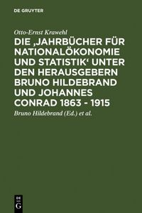 Produktbild: Die 'Jahrb&uuml;cher f&uuml;r National&ouml;konomie und Statistik' unter den Herausgebern Bruno Hildebrand und Johannes Conrad 1863 - 1915