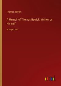 Produktbild: A Memoir of Thomas Bewick; Written by Himself