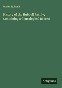 Produktbild: History of the Hubbell Family, Containing a Genealogical Record