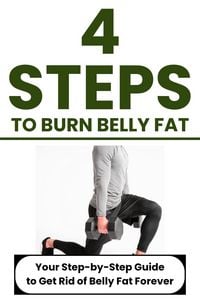 Produktbild: 4 Steps to Burn Belly Fat: Your Step-by-Step Guide to Get Rid of Belly Fat Forever