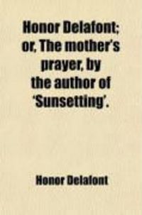 Produktbild: Honor Delafont; Or, the Mother's Prayer, by the Author of 'Sunsetting'.