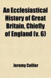Produktbild: An Ecclesiastical History of Great Britain (Volume 6); Chiefly of England: From the First Planting of Christianity, to the End of the Reign of