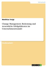 Produktbild: Change Management. Bedeutung und wesentliche Erfolgsfaktoren im Unternehmenswandel