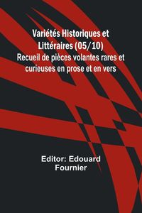 Produktbild: Vari&eacute;t&eacute;s Historiques et Litt&eacute;raires (05/10); Recueil de pi&egrave;ces volantes rares et curieuses en prose et en vers