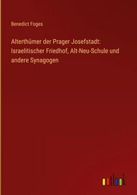 Produktbild: Alterth&uuml;mer der Prager Josefstadt: Israelitischer Friedhof, Alt-Neu-Schule und andere Synagogen