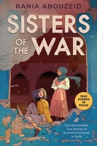 Produktbild: Sisters of the War: Two Remarkable True Stories of Survival and Hope in Syria (Scholastic Focus)