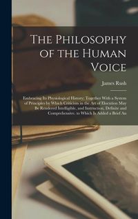 Produktbild: The Philosophy of the Human Voice: Embracing Its Physiological History; Together With a System of Principles by Which Criticism in the Art of Elocutio