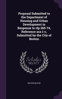 Produktbild: Proposal Submitted to the Department of Housing and Urban Development in Response to rfp 265-74, Reference asa 1-c, Submitted by the City of Boston