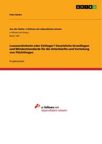 Produktbild: Luxuswohnheim oder Zeltlager? Gesetzliche Grundlagen und Mindeststandards f&uuml;r die Unterk&uuml;nfte und Verteilung von Fl&uuml;chtlingen