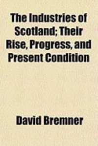 Produktbild: The Industries of Scotland; Their Rise, Progress, and Present Condition