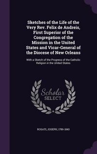 Produktbild: Sketches of the Life of the Very Rev. Felix de Andreis, First Superior of the Congregation of the Mission in the United States and Vicar-General of th