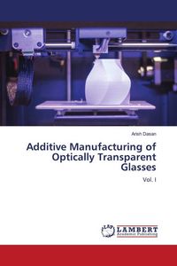 Produktbild: Additive Manufacturing of Optically Transparent Glasses
