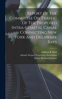 Produktbild: Report Of The Committee On Traffic Of The Proposed Intra-coastal Canal Connecting New York And Delaware Bays