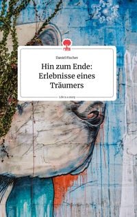 Produktbild: Hin zum Ende: Erlebnisse eines Tr&auml;umers. Life is a Story - story.one