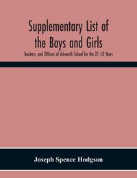 Produktbild: Supplementary List Of The Boys And Girls, Teachers, And Officers Of Ackworth School For The 21 1&iquest;2 Years.