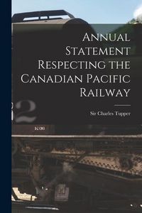 Produktbild: Annual Statement Respecting the Canadian Pacific Railway [microform]