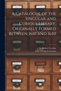 Produktbild: A Catalogue of the Singular and Curious Library, Originally Formed Between 1610 and 1650
