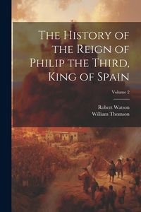Produktbild: The History of the Reign of Philip the Third, King of Spain; Volume 2