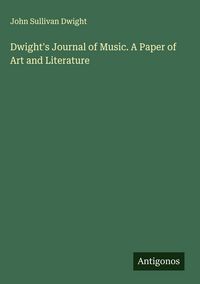 Produktbild: Dwight's Journal of Music. A Paper of Art and Literature
