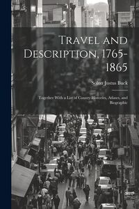 Produktbild: Travel and Description, 1765-1865: Together With a List of County Histories, Atlases, and Biographic