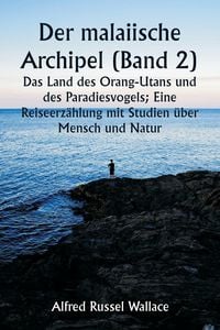 Produktbild: Der malaiische Archipel (Band 2) Das Land des Orang-Utans und des Paradiesvogels; Eine Reiseerz&auml;hlung mit Studien &uuml;ber Mensch und Natur