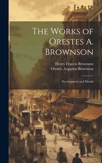 Produktbild: The Works of Orestes A. Brownson: Development and Morals