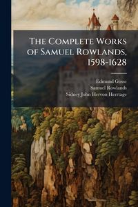 Produktbild: The Complete Works of Samuel Rowlands, 1598-1628