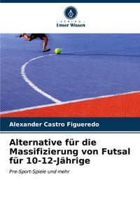 Produktbild: Alternative f&uuml;r die Massifizierung von Futsal f&uuml;r 10-12-J&auml;hrige