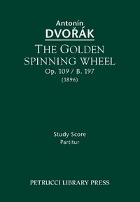 Produktbild: The Golden Spinning Wheel, Op.109 / B.197