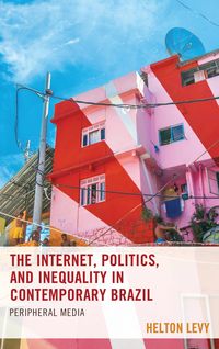 Produktbild: The Internet, Politics, and Inequality in Contemporary Brazil