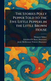Produktbild: The Stories Polly Pepper Told to the Five Little Peppers in the Little Brown House