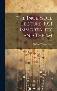 Produktbild: The Ingersoll Lecture, 1921 Immortality and Theism