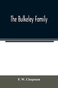 Produktbild: The Bulkeley family; or the descendants of Rev. Peter Bulkeley, who settled at Concord, Mass., in 1636. Compiled at the request of Joseph E. Bulkeley