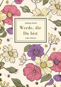 Produktbild: Hedwig Dohm: Werde, die Du bist. Vollst&auml;ndige Neuausgabe