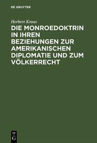 Produktbild: Die Monroedoktrin in ihren Beziehungen zur amerikanischen Diplomatie und zum V&ouml;lkerrecht
