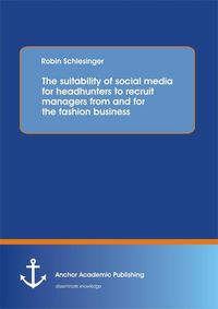 Produktbild: The suitability of social media for headhunters to recruit managers from and for the fashion business