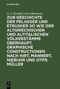 Produktbild: Zur Geschichte der Pelasger und Etrusker so wie der altgriechischen und altitalischen V&ouml;lkerst&auml;mme &uuml;berhaupt. Graphische Constructionen nach Hirt, Man