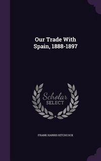 Produktbild: Our Trade With Spain, 1888-1897
